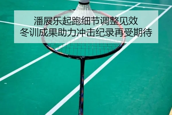 潘展乐起跑细节调整见效 冬训成果助力冲击纪录再受期待 | JINBO